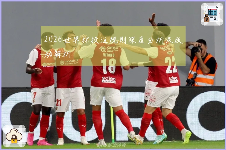 2026世界杯投注规则深度分析及改动解析