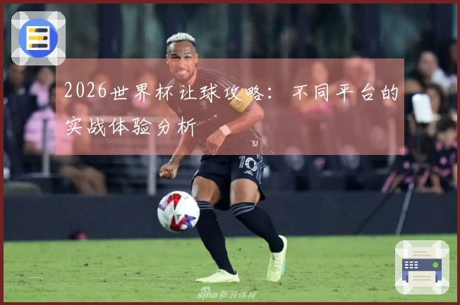 2026世界杯让球攻略：不同平台的实战体验分析