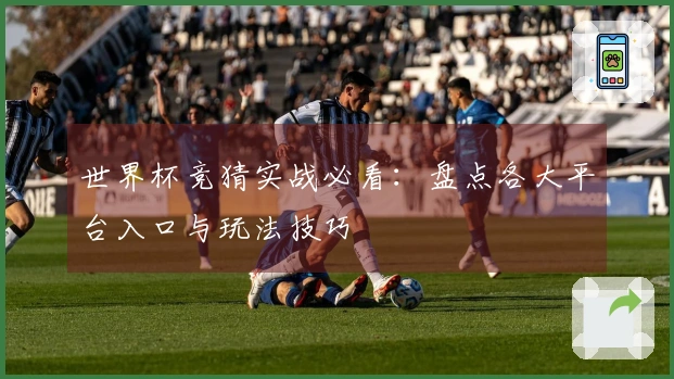 世界杯竞猜实战必看：盘点各大平台入口与玩法技巧