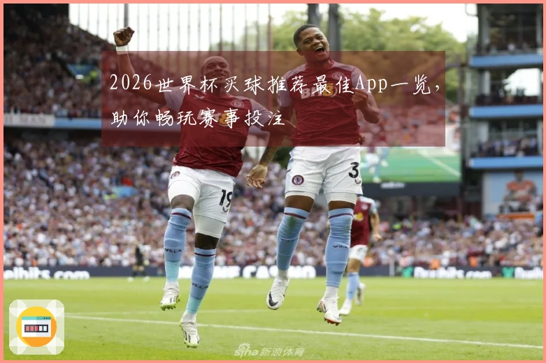 2026世界杯买球推荐最佳App一览，助你畅玩赛事投注