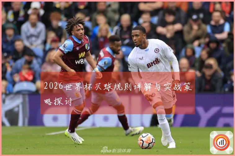 2026世界杯买球规则详解与实战策略探讨
