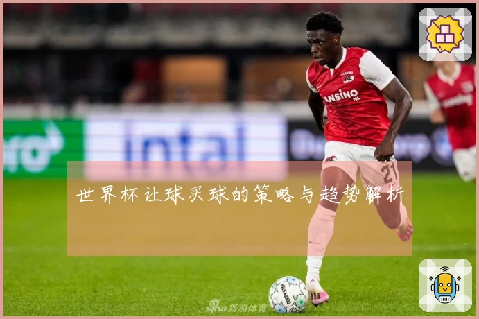 世界杯让球买球的策略与趋势解析